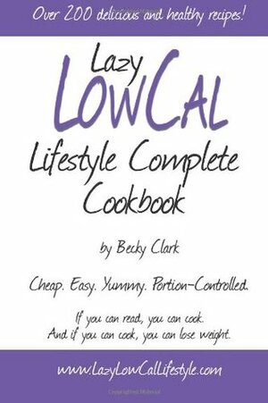 Lazy Low Cal Lifestyle Complete Cookbook by Becky Clark