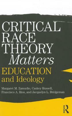 Critical Race Theory Matters: Education and Ideology by Francisco Rios, Christopher Russell, Margaret Zamudio