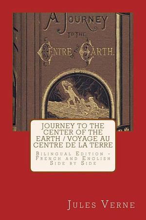 Journey to the Center of the Earth / Voyage Au Centre de la Terre: Bilingual Edition - French and English Side by Side by Jules Verne, Jules Verne