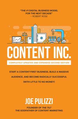 Content Inc.: Start a Content-First Business, Build a Massive Audience and Become Radically Successful by Joe Pulizzi, Joe Pulizzi