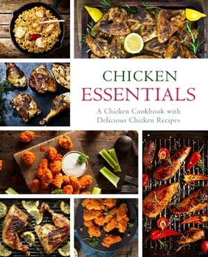 Chicken Essentials: A Chicken Cookbook with Delicious Chicken Recipes by Booksumo Press