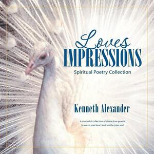 Loves Impressions: Spiritual Poetry Collection by Kenneth Alexander