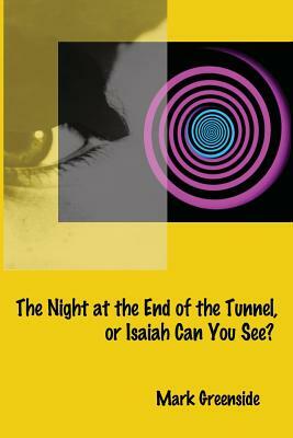 The Night at the End of the Tunnel or Isaiah Can You See? by Mark Greenside