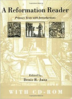 Reformation Reader: Primary Texts with Introductions by Shirley E. Jordon, Denis R. Janz