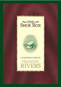 The Shoe Box: A Christmas Story by Francine Rivers