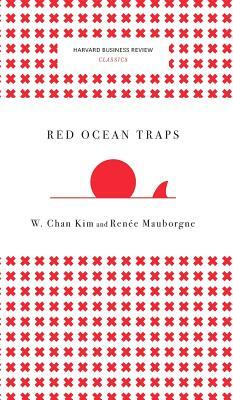 Red Ocean Traps (Harvard Business Review Classics) by Renee a. Mauborgne, W. Chan Kim