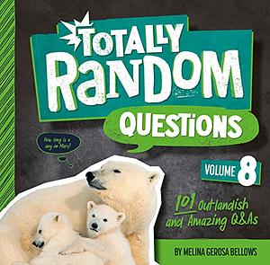 Totally Random Questions Volume 8: 101 Outlandish and Amazing Q&amp;As by Melina Gerosa Bellows