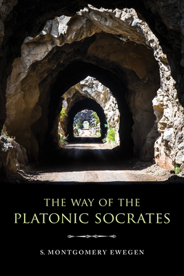 The Way of the Platonic Socrates by S. Montgomery Ewegen