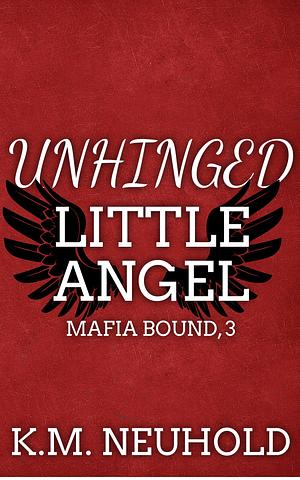 Unhinged Little Angel by K.M. Neuhold