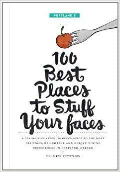Portland's 100 Best Places To Stuff Your Faces by Jen Stevenson, Shellie Anderson