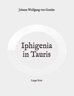 Iphigenia in Tauris: Large Print by Johann Wolfgang von Goethe