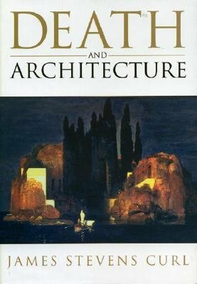 Death and Architecture: An Introduction to Funerary and Commemorative Buildings in the Western European Tradition by James Stevens Curl