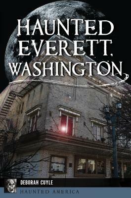 Haunted Everett, Washington by Deborah Cuyle