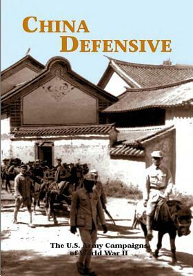 The U.S. Army Campaigns of World War II: China Defensive by U S Army Center of Military History, Mark D. Sherry