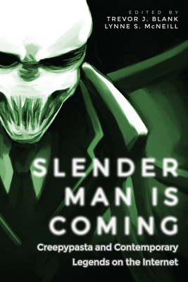 Slender Man Is Coming: Creepypasta and Contemporary Legends on the Internet by Trevor J. Blank, Lynne S. McNeill