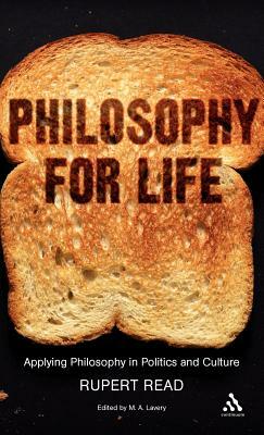 Philosophy for Life: Applying Philosophy in Politics and Culture by Rupert Read