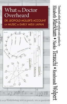 What the Doctor Overheard: Dr. Leopold Müller's Account of Music in Early Meiji Japan by 