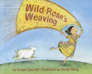 Wild Rose's Weaving by Ginger Churchill, Nicole Wong