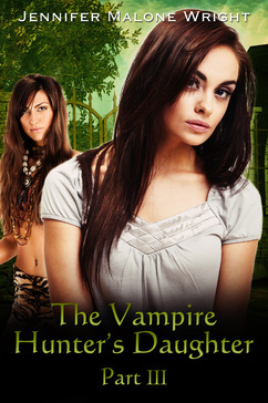 The Vampire Hunter's Daughter, Part III by Jennifer Malone Wright