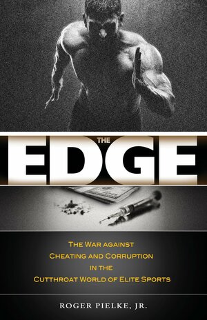 The Edge: The War against Cheating and Corruption in the Cutthroat World of Elite Sports by Roger Pielke