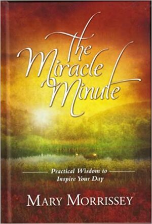 The Miracle Minute by Mary Morrissey