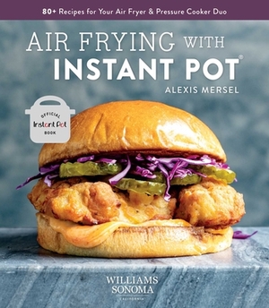Air Frying with Instant Pot: Williams Sonoma Vortex Air Fryer Lid Healthy Food Instant Brands Approved Family Meals by Williams Sonoma