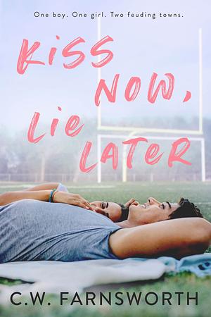 Kiss Now, Lie Later by C.W. Farnsworth