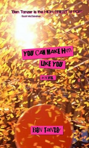You Can Make Him Like You by Ben Tanzer