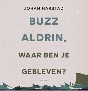 Buzz Aldrin, waar ben je gebleven? by Johan Harstad