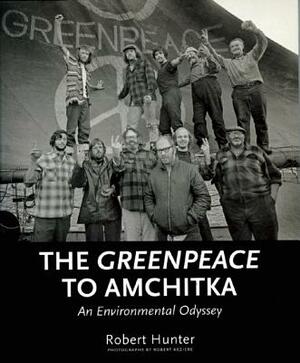 The Greenpeace to Amchitka: An Environmental Odyssey by Robert Hunter