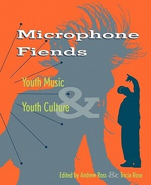 Microphone Fiends: Youth Music and Youth Culture by Trica Rose, Andrew Ross