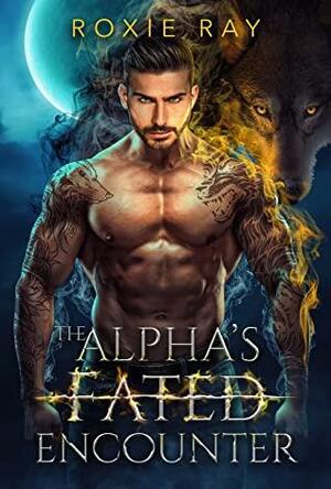 The Alpha's Fated Encounter by Roxie Ray