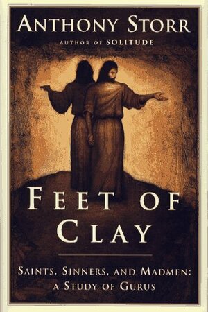 Feet of Clay: Saints, Sinners and Madmen: A Study of Gurus by Anthony Storr