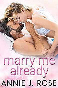 Marry Me Already by Annie J. Rose