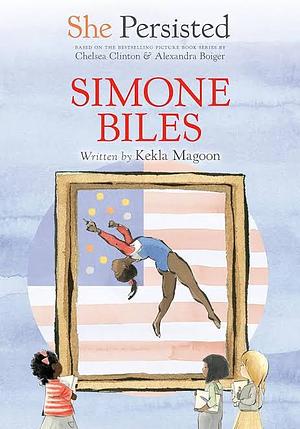 She Persisted: Simone Biles by Kekla Magoon, Chelsea Clinton