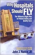 Why Hospitals Should Fly: The Ultimate Flight Plan to Patient Safety and Quality Care by John J. Nance