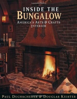 Inside the Bungalow: America's Arts and Crafts Interior by Douglas Keister, Paul Duchscherer