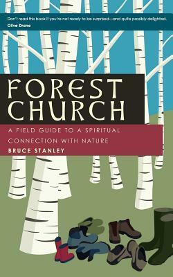 Forest Church: A Field Guide to a Spiritual Connection with Nature by Bruce Stanley