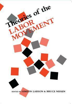 Theories of the Labor Movement by Bruce Nissen, Simeon Larson