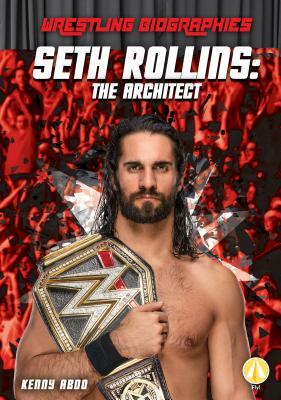 Seth Rollins: The Architect by Kenny Abdo