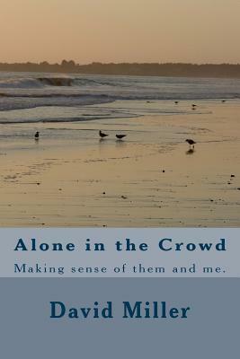 Alone in the Crowd: Making sense of them and me. by David Miller