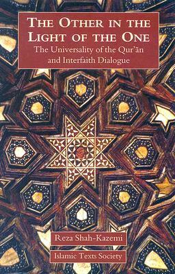 The Other in the Light of the One: The Universality of the Qur'an and Interfaith Dialogue by Reza Shah-Kazemi