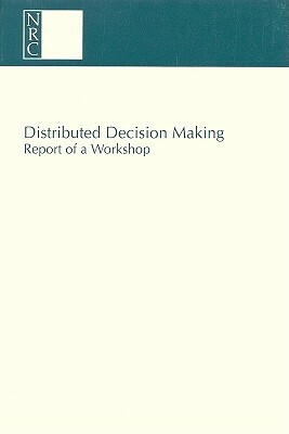 Distributed Decision Making: Report of a Workshop by Board on Human-Systems Integration, Division of Behavioral and Social Scienc, National Research Council