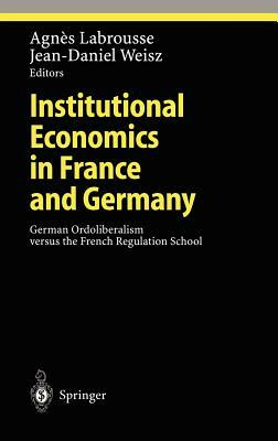 Institutional Economics in France and Germany: German Ordoliberalism Versus the French Regulation School by 