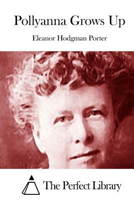 Pollyanna Grows Up by Eleanor Hodgman Porter