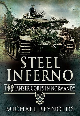 Steel Inferno: I SS Panzer Corps in Normandy by Michael Reynolds