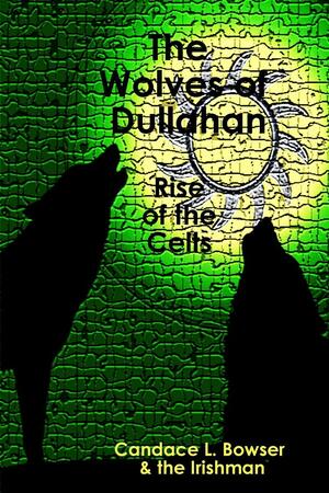 The Wolves of Dullahan: Rise of the Celts by Candace L. Bowser, The Irishman