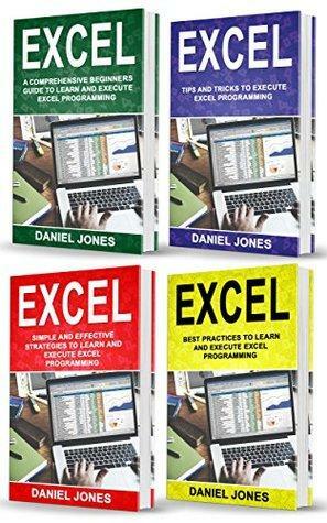 Excel: 4 Books in 1- Bible of 4 Manuscripts in 1-Beginner's Guide+ Tips and Tricks+ Simple and Effective strategies+ Best Practices to learn Excel programming Efficiently by Daniel Jones