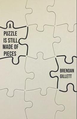 A Puzzle Is Still Made of Pieces by Brendan Gillett
