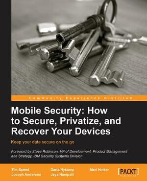 Mobile Security: How to Secure, Privatize and Recover Your Devices by Timothy Speed, Darla Nykamp, Joseph Anderson